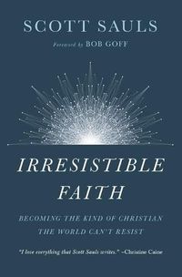 Cover image for Irresistible Faith: Becoming the Kind of Christian the World Can't Resist