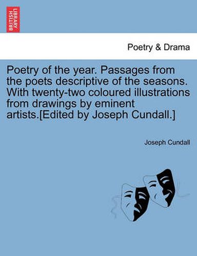 Cover image for Poetry of the Year. Passages from the Poets Descriptive of the Seasons. with Twenty-Two Coloured Illustrations from Drawings by Eminent Artists.[Edited by Joseph Cundall.]