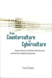 Cover image for From Counterculture to Cyberculture: Stewart Brand, the Whole Earth Network and the Rise of Digital Utopianism