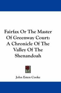 Cover image for Fairfax or the Master of Greenway Court: A Chronicle of the Valley of the Shenandoah