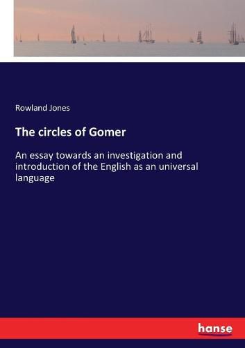 Cover image for The circles of Gomer: An essay towards an investigation and introduction of the English as an universal language