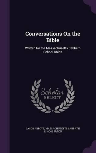 Cover image for Conversations on the Bible: Written for the Massachusetts Sabbath School Union