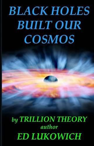 Cover image for Black Holes Built Our Cosmos (Trillion Theory)