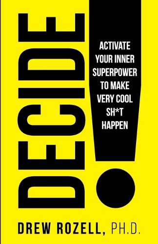 Cover image for Decide!: Activate Your Inner Superpower to Make Very Cool Sh*t Happen