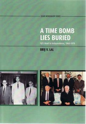 Cover image for A Time Bomb Lies Buried: Fiji's Road to Independence, 1960-1970