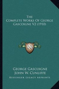 Cover image for The Complete Works of George Gascoigne V2 (1910) the Complete Works of George Gascoigne V2 (1910)