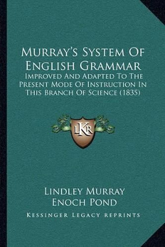 Murray's System of English Grammar: Improved and Adapted to the Present Mode of Instruction in This Branch of Science (1835)