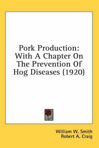 Pork Production: With a Chapter on the Prevention of Hog Diseases (1920)