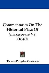 Cover image for Commentaries On The Historical Plays Of Shakespeare V2 (1840)