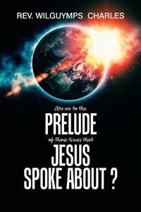 Cover image for Are We to the Prelude of Those Times That Jesus Spoke About?