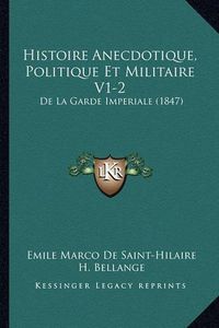 Cover image for Histoire Anecdotique, Politique Et Militaire V1-2: de La Garde Imperiale (1847)