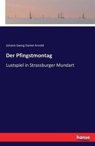 Cover image for Der Pfingstmontag: Lustspiel in Strassburger Mundart