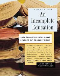 Cover image for An Incomplete Education: 3,684 Things You Should Have Learned But Probably Didn't