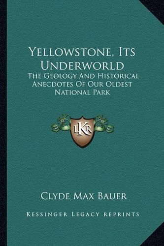 Cover image for Yellowstone, Its Underworld: The Geology and Historical Anecdotes of Our Oldest National Park