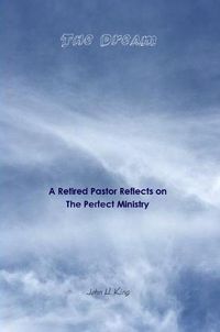 Cover image for The Dream: A Retired Pastor Reflects on The Perfect Ministry
