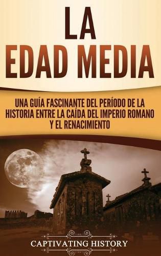 Cover image for La Edad Media: Una Guia fascinante del periodo de la historia entre la caida del Imperio romano y el Renacimiento