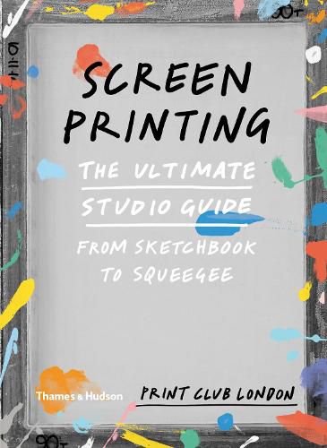 Cover image for Screenprinting: The Ultimate Studio Guide from Sketchbook to Squeegee