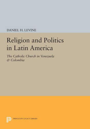 Cover image for Religion and Politics in Latin America: The Catholic Church in Venezuela & Colombia