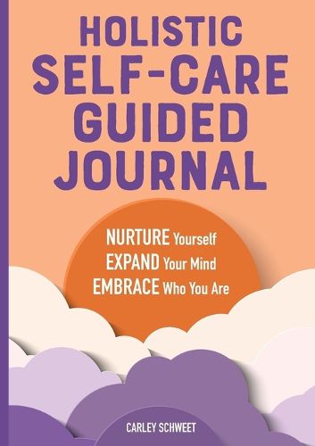 Cover image for Holistic Self-Care Guided Journal: Nurture Yourself, Expand Your Mind, Embrace Who You Are