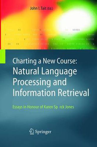 Charting a New Course: Natural Language Processing and Information Retrieval.: Essays in Honour of Karen Sparck Jones