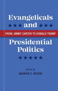 Cover image for Evangelicals and Presidential Politics: From Jimmy Carter to Donald Trump