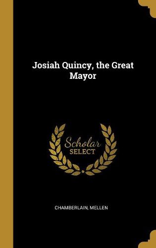 Cover image for Josiah Quincy, the Great Mayor