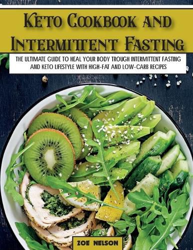 Cover image for Keto Cookbook and Intermittent Fasting: The Ultimate Guide To Heal Your Body Trough Intermittent Fasting and Keto Lifestyle with High-Fat and Low-Carb Recipes