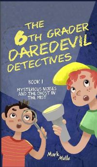 Cover image for The 6th Grader Daredevil Detectives (Book 1): Mysterious Noises and the Ghost in the Mist