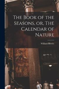 Cover image for The Book of the Seasons, or, The Calendar of Nature