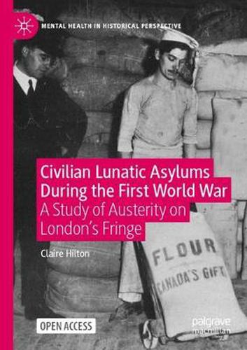 Cover image for Civilian Lunatic Asylums During the First World War: A Study of Austerity on London's Fringe