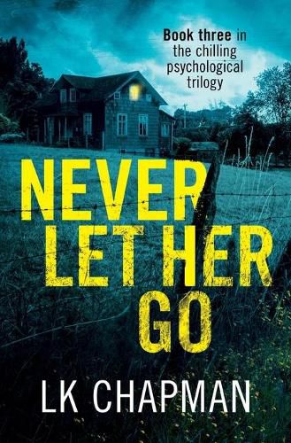 Cover image for Never Let Her Go: Book three in the chilling psychological trilogy