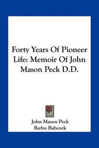 Cover image for Forty Years of Pioneer Life: Memoir of John Mason Peck D.D.