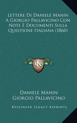 Lettere Di Daniele Manin a Giorgio Pallavicino Con Note E Documenti Sulla Questione Italiana (1860)