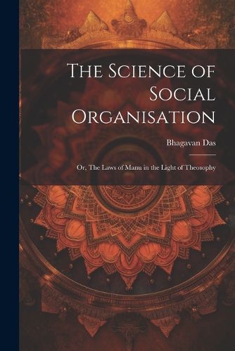 Cover image for The Science of Social Organisation; or, The Laws of Manu in the Light of Theosophy