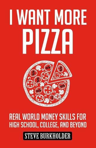 I Want More Pizza: Real World Money Skills For High School, College, And Beyond