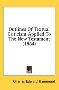 Cover image for Outlines of Textual Criticism Applied to the New Testament (1884)