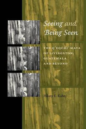 Cover image for Seeing and Being Seen: The Q'eqchi' Maya of Livingston, Guatemala, and Beyond