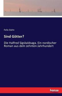 Cover image for Sind Goetter?: Die Halfred Sigskaldsaga. Ein nordischer Roman aus dem zehnten Jahrhundert