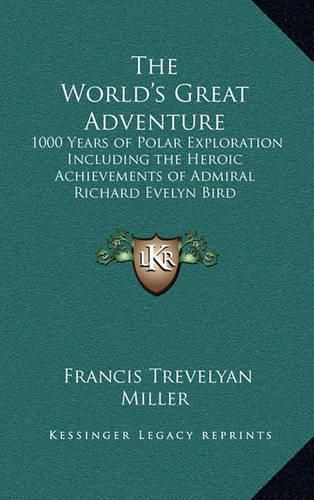 The World's Great Adventure: 1000 Years of Polar Exploration Including the Heroic Achievements of Admiral Richard Evelyn Bird