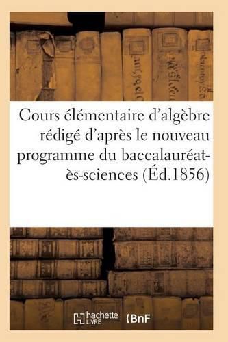 Cover image for Cours Elementaire d'Algebre Redige d'Apres Le Nouveau Programme Du Baccalaureat-Es-Sciences