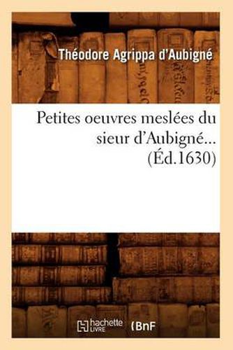 Petites Oeuvres Meslees Du Sieur d'Aubigne (Ed.1630)