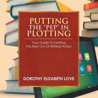 Cover image for Putting the Pep in Plotting: Your Guidebook to getting the best out of writing fiction