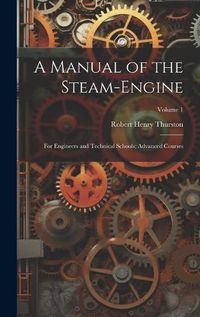 Cover image for A Manual of the Steam-Engine