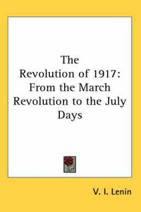 Cover image for The Revolution of 1917: From the March Revolution to the July Days