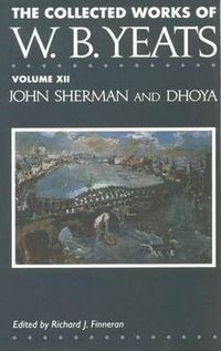 Cover image for The Collected Works of W.B. Yeats: Volume XII: John Sherman and Dhoya