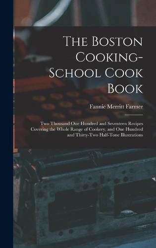 Cover image for The Boston Cooking-school Cook Book; two Thousand one Hundred and Seventeen Recipes Covering the Whole Range of Cookery, and one Hundred and Thirty-two Half-tone Illustrations