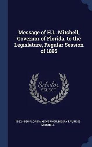 Cover image for Message of H.L. Mitchell, Governor of Florida, to the Legislature, Regular Session of 1895