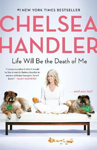 Cover image for Life Will Be the Death of Me: . . . And You Too!