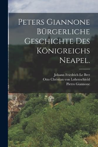 Cover image for Peters Giannone buergerliche Geschichte des Koenigreichs Neapel.