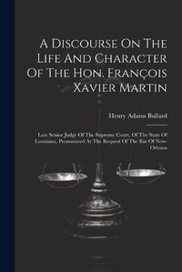 Cover image for A Discourse On The Life And Character Of The Hon. Francois Xavier Martin